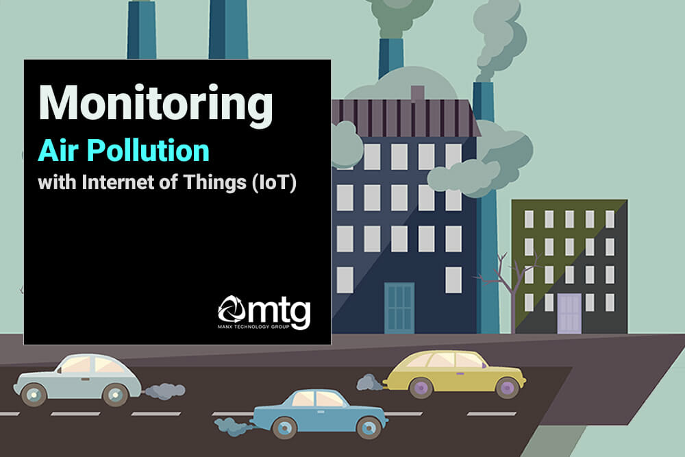 Monitoring air pollution with Internet of Things (IoT) : Manx Tech